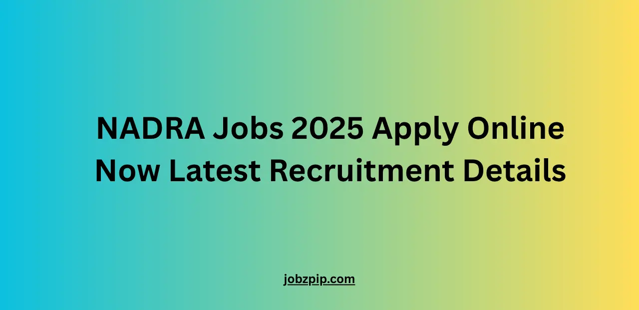 NADRA Jobs 2025 Apply Online Now Latest Recruitment Details